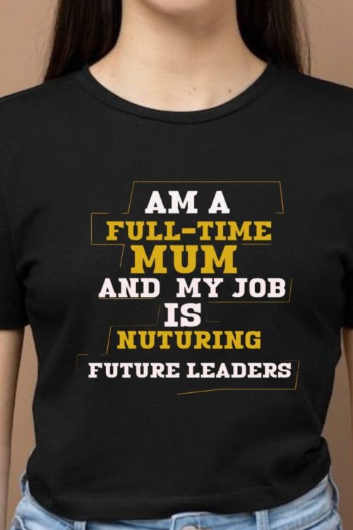 Am A Full-Time Mum T-shirt